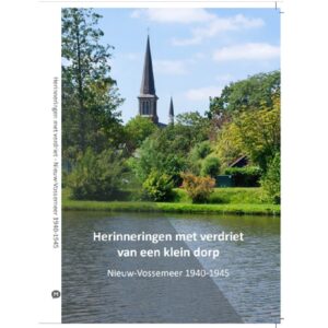 Herinneringen met verdriet van een klein dorp  *  Nieuw-Vossemeer 1940-1945